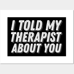 I Told My Therapist About You Posters and Art